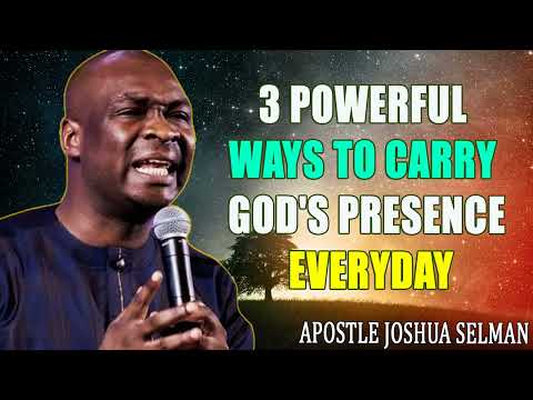 3 POWERFUL WAYS TO CARRY GOD'S PRESENCE EVERYDAY - APOSTLE JOSHUA SELMAN