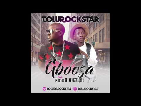 Tolurockstar  Ft. Small Doctor - Gboosa  (Prod. by OBINNA)