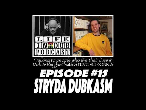 LIFE IN DUB PODCAST #15 STRYDA DUBKASM hosted by Steve Vibronics