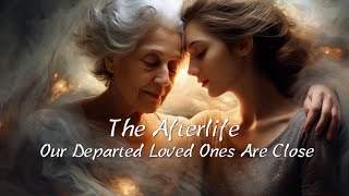 The Afterlife: Our Departe Loved ONe Are Close  | Full Movie
