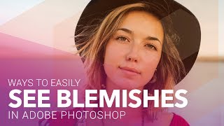 Ways to Easily See Blemishes in Photoshop