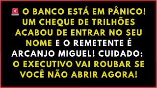 🚨 O BANCO ESTÁ EM PÂNICO! UM CHEQUE DE TRILHÕES ACABOU DE ENTRAR NO SEU NOME E O REMETENTE É ARCANJO