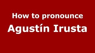 How to pronounce Agustín Irusta