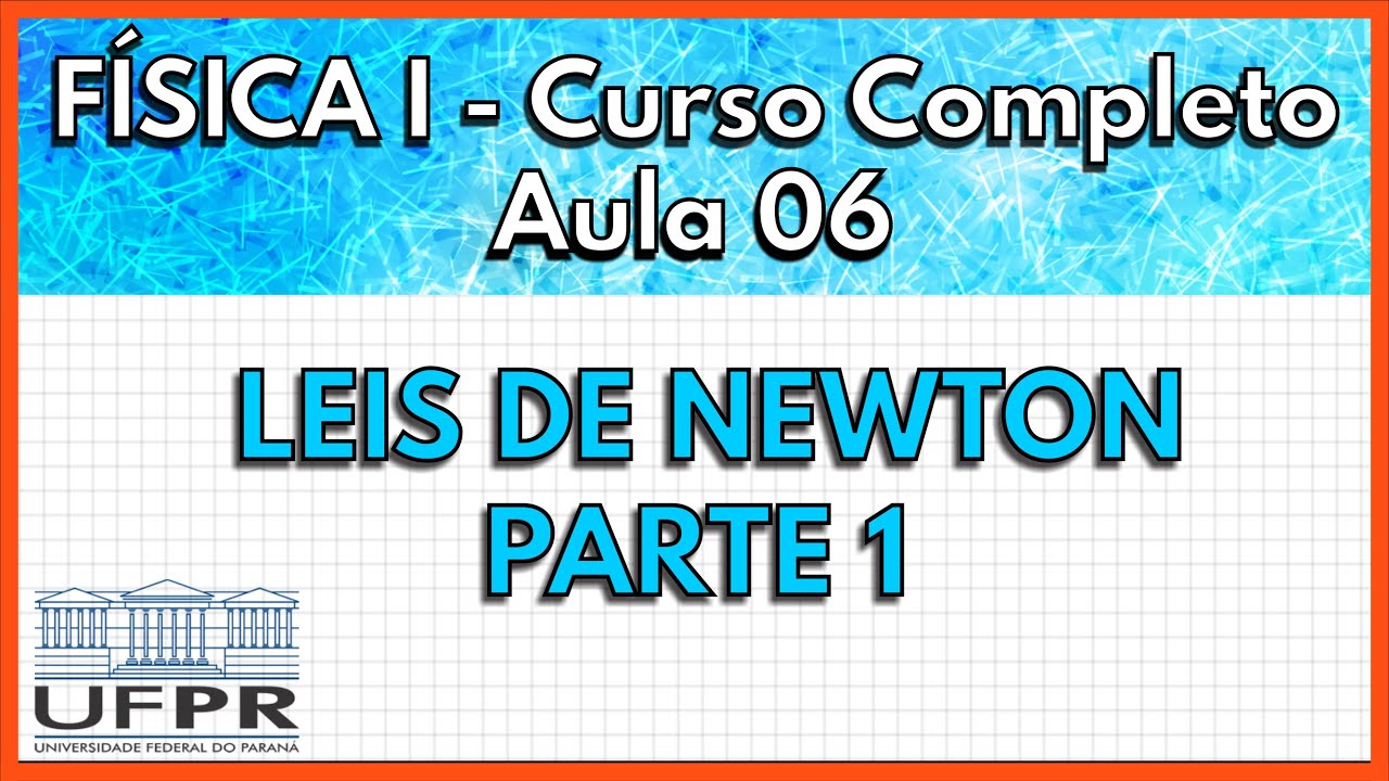 Física 1 - Aula 6 - Leis de Newton - Parte 1  | UFPR 2021