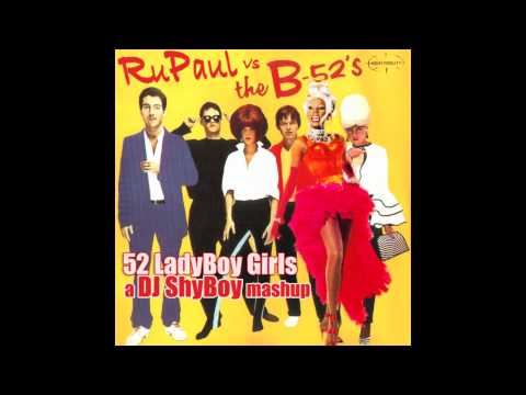 52 Lady Boy Girls (RuPaul vs The B-52's) (DJ ShyBoy Mashup)