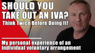 Should you take out an IVA | My personal experience of an IVA