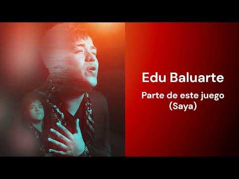 Parte de este juego - Edu Baluarte (Saya)