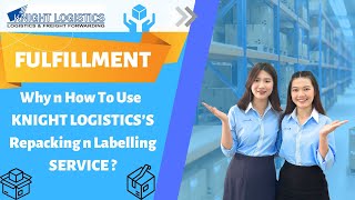 Why n How To Use KNIGHT LOGISTICS’S Repacking n Labelling SERVICE? | KNIGHT LOGISTICS
