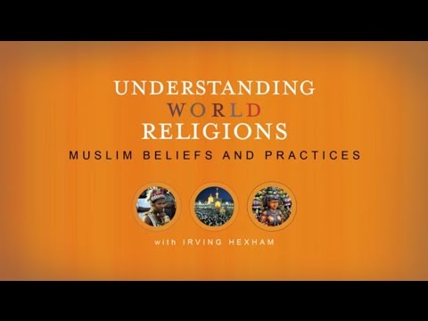 Understanding World Religions Lectures, Chapter 24: Muslim Beliefs and Practices - Irving Hexham