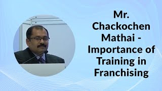 Mr. Chackochen Mathai - Importance of Training in Franchising  image