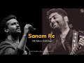 Sanam Re ️ Atif Aslam X Arijit Singh Romantic Song Status Qasim Writex
