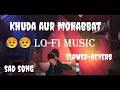 Khuda aur mohabbat|| Sad Song ringtone|| #sad #sadsong #khudaaurmohabbat #slowedandreverb