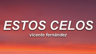 Vicente Fernández - Estos Celos (Letra)