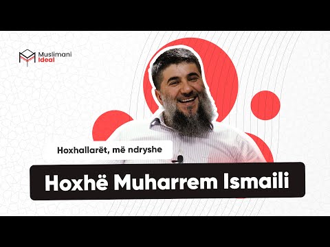 Hoxhallarët, më ndryshe | Hoxhë Muharrem Ismaili