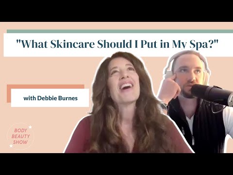 The Right Skincare Products for Your Spa with Debbie Burnes | Body Beauty Show #37