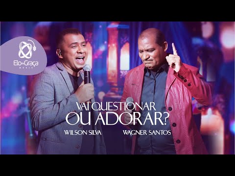 Vai  Questionar Ou Adorar I Wilson Silva Feat Wagner Santos ClipeOficial