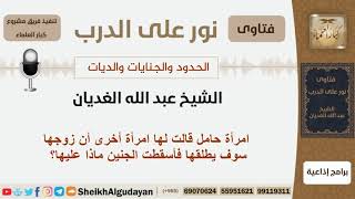 امرأة حامل قالت لها امرأة أخرى أن زوجها سوف يطلقها فأسقطت الجنين ماذا عليها؟الغديان - كبار العلماء image
