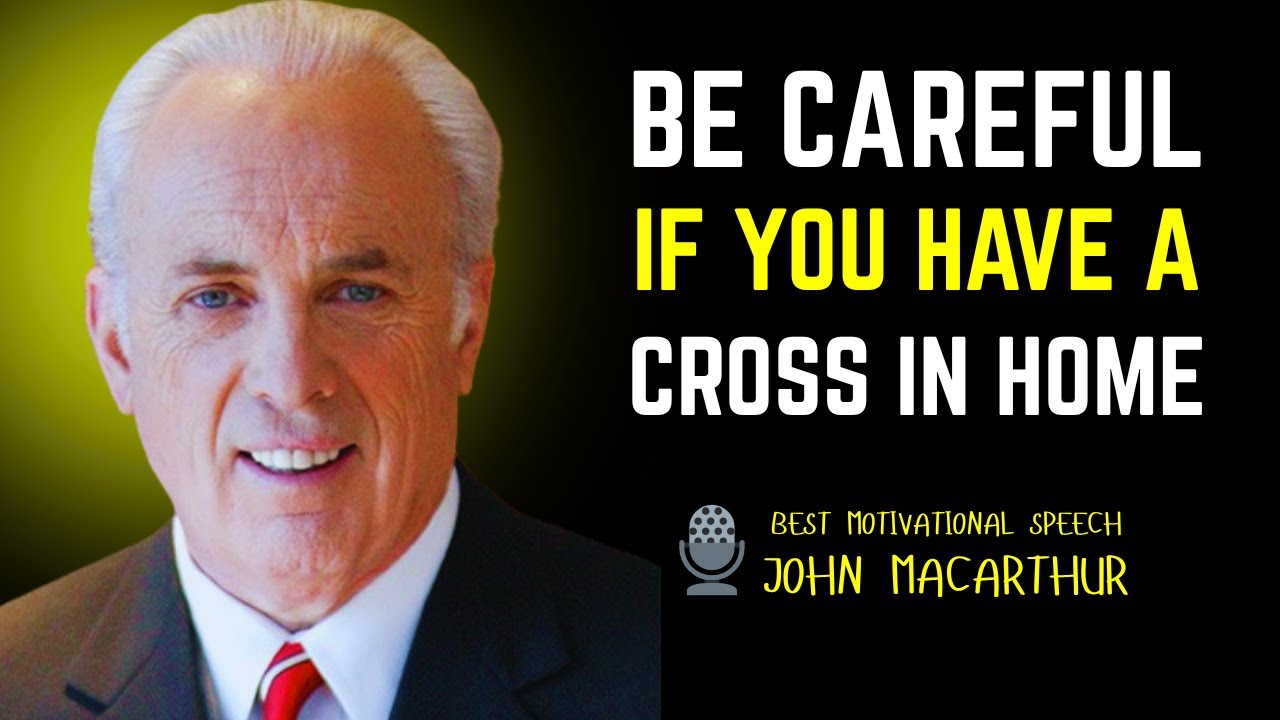 Be Careful If You Have A Cross In Home | John Macarthur Motivation