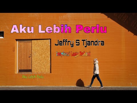 Jeffry S Tjandra - Aku Lebih Perlu