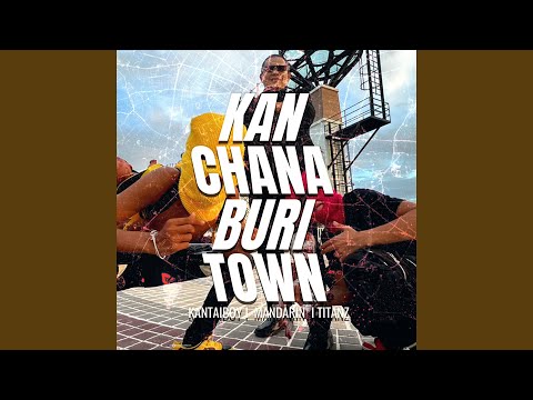 KANCHANABURI TOWN Feat.MANDARIN, TITANZ