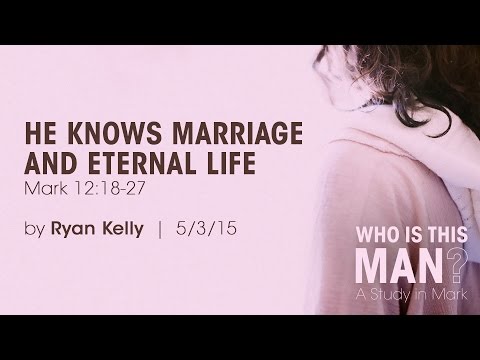 Ryan Kelly, "He Knows Marriage and Eternal Life" - Mark 12:18-27