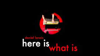 Daniel Lanois - Here Is What Is