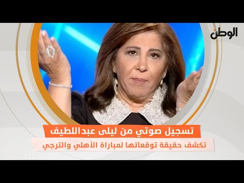 تسجيل صوتي من ليلى عبداللطيف تكشف حقيقة توقعاتها لمباراة الأهلي والترجي.. خاص