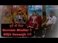 Gurnam Bhullar Talking About Diljit Dosanjh Latest Interview