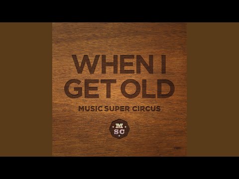 When I Get Old - Music Super Circus