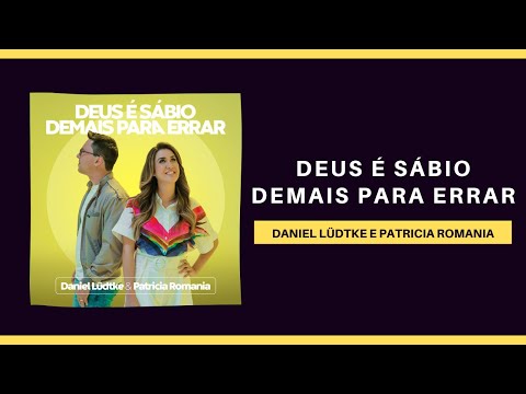 Deus é Sábio Demais Para Errar - Daniel Lüdtke e Patricia Romania (Lyric Vídeo)