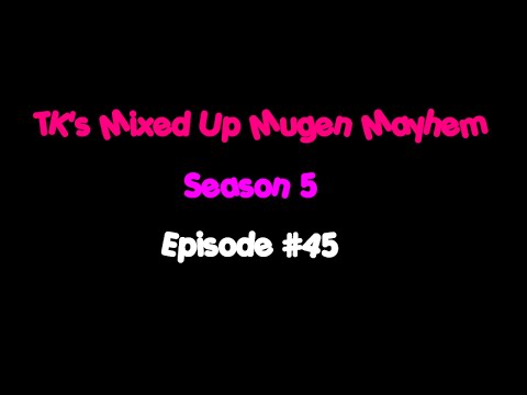 TK's Mixed Up Mugen Mayhem: Season 5 - Episode #45