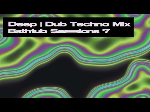 Deep | Dub Techno Mix - Bathtub Sessions 7