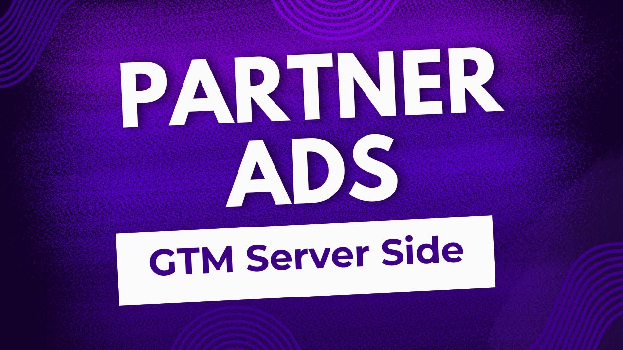 Partner Ads Google Tag Manager Server-Side Conversion Tag - 2025 Tutorial