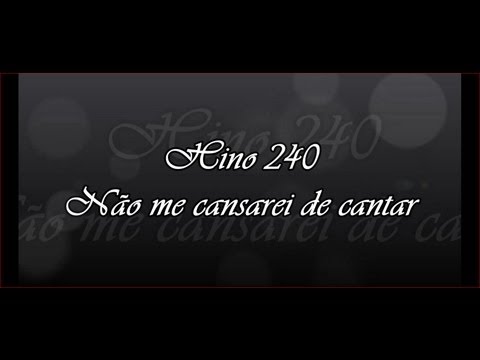 Hino 240  -  Não me cansarei de cantar     -     Hinário 5