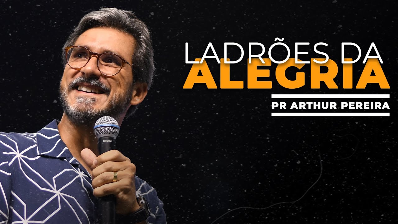 LADRÕES DA ALEGRIA - PR. ARTHUR PEREIRA - IGREJA DO AMOR