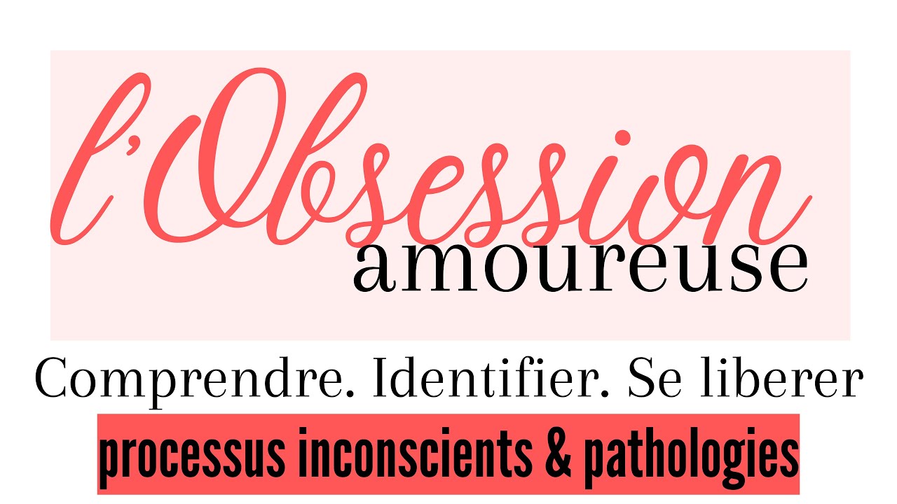 L'obsession amoureuse : Processus inconscients & pathologies. Comprendre. Identifier et se libérer.