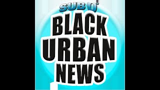 Sub 0 BLACK URBAN NEWS!  #745