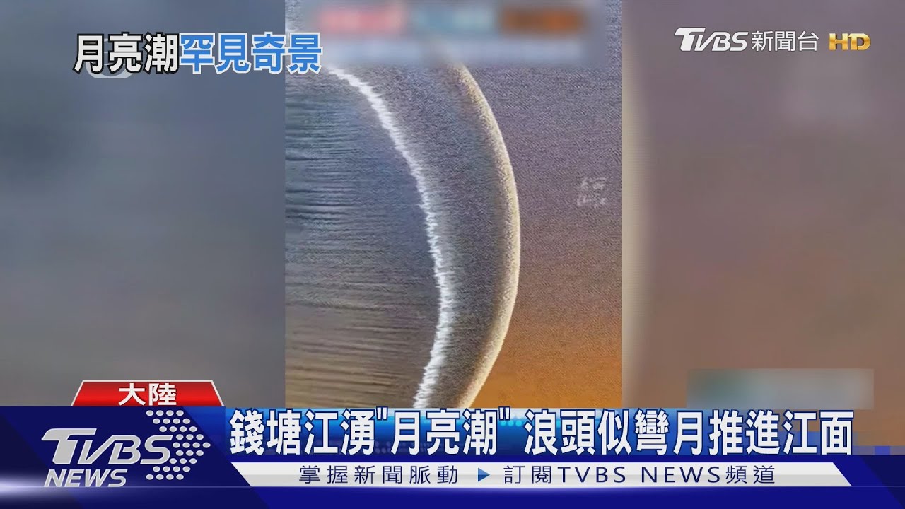 罕見「月亮潮」現錢塘江!彎月狀浪潮吸引遊客瘋拍 奇景背後藏玄機