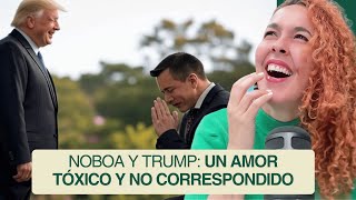 Noboa and Trump: A Toxic and Unrequited Love | Noboa's Submission to Trump Would Affect the Country