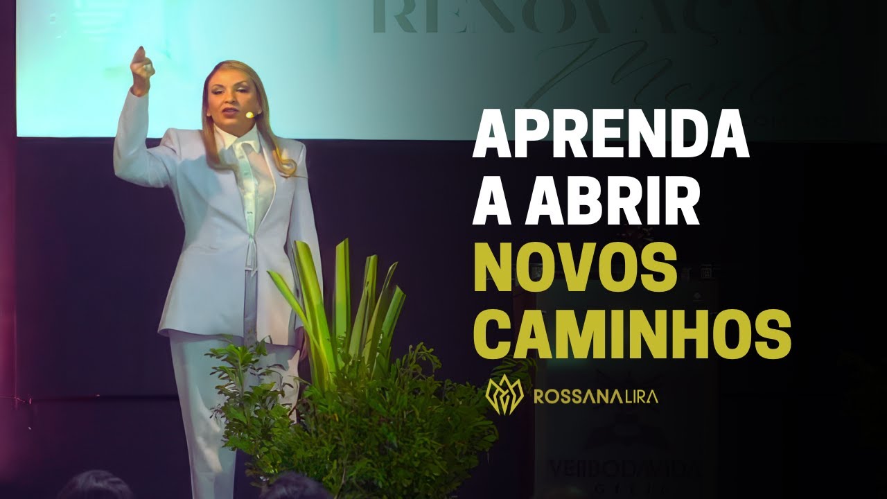 Aprenda a abrir NOVOS CAMINHOS!! - Rossana Lira