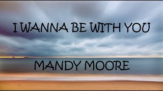 I Wanna Be With You - Mandy Moore (Lyrics)