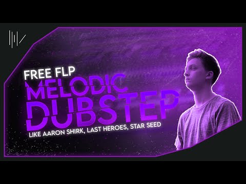 FREE MELODIC DUBSTEP FLP LIKE (Aaron Shirk, Last Heroes, STAR SEED)