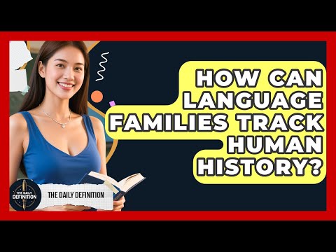 How Can Language Families Track Human History? - The Daily Definition