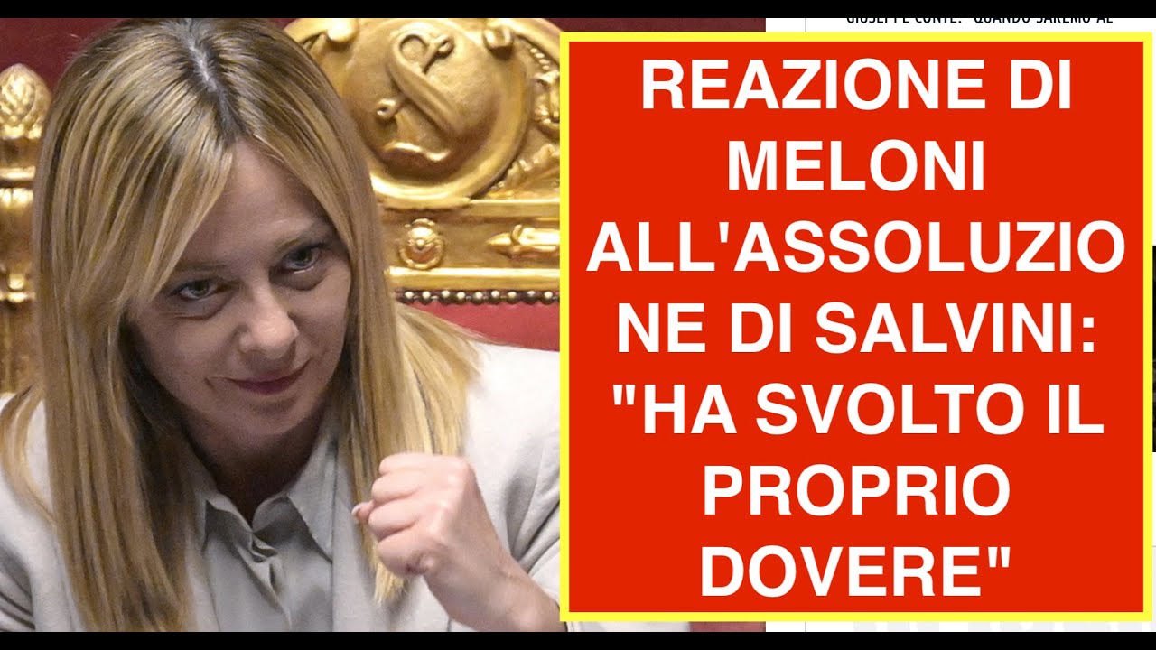 REAZIONE DI MELONI ALL'ASSOLUZIONE DI SALVINI: "HA SVOLTO IL PROPRIO DOVERE"