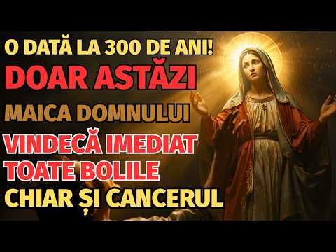 DOAR ASTĂZI — ASCULTĂ ACUM! MAICA DOMNULUI VINDECĂ TOATE BOLILE, CHIAR ȘI PE CELE DE NEVINDECAT!