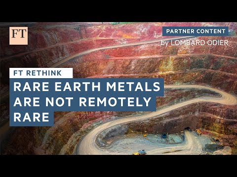 Rare earth metals are not remotely rare | FT Rethink