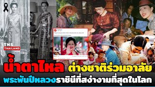 สุดซึ้งน้ำตาไหล! ต่างชาติร่วมอาลัย สมเด็จพระพันปีหลวงสวรรคต ยกเป็น1ในราชินีที่สง่างามที่สุดในโลก