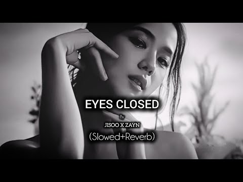 JISOO X ZAYN - EYES CLOSED (SLOWED+REVERB)