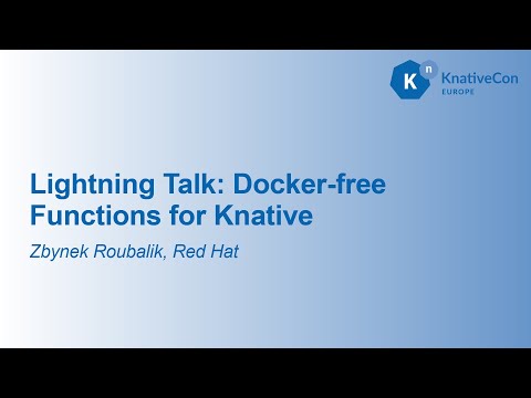 Lightning Talk: Docker-free Functions for Knative - Zbynek Roubalik, Red Hat