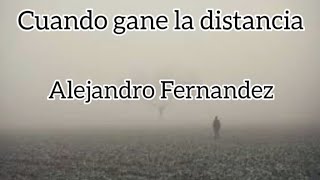 Alejandro Fernandez - Cuando gane la distancia (letra)